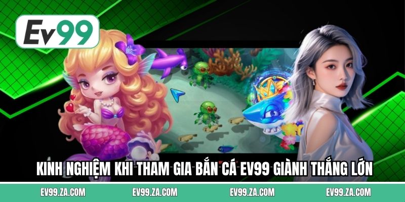 Kinh nghiệm khi tham gia bắn cá EV99 giành thắng lớn Kinh nghiệm khi tham gia bắn cá EV99 giành thắng lớn