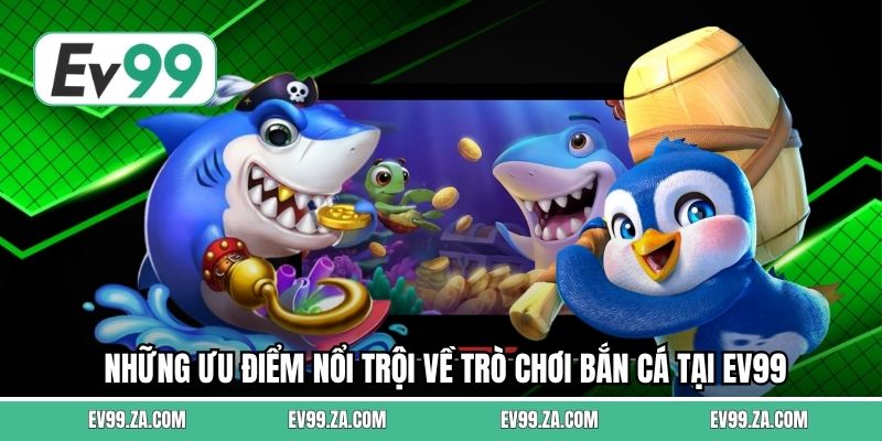 Những ưu điểm nổi trội về trò chơi bắn cá tại EV99 Những ưu điểm nổi trội về trò chơi bắn cá tại EV99