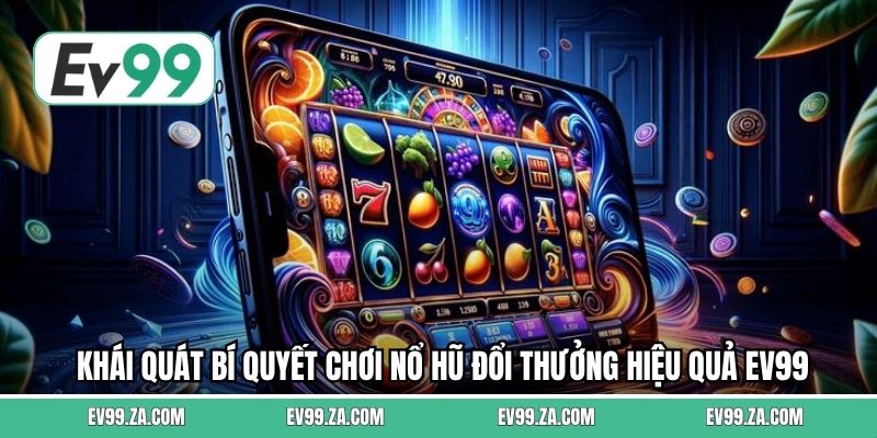 Khái quát bí quyết chơi nổ hũ đổi thưởng hiệu quả EV99 Khái quát bí quyết chơi nổ hũ đổi thưởng hiệu quả EV99