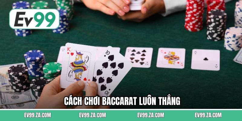 Cách Chơi Baccarat Luôn Thắng - Nhận Thưởng Hấp Dẫn Ở EV99 1 Cách Chơi Baccarat Luôn Thắng