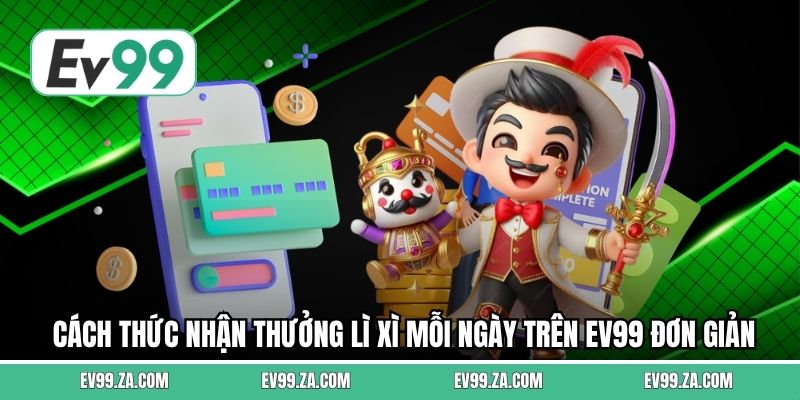 Cách thức nhận thưởng lì xì mỗi ngày trên EV99 đơn giản Cách thức nhận thưởng lì xì mỗi ngày trên EV99 đơn giản