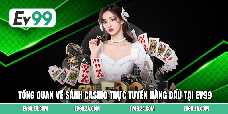 Tổng quan về sảnh Casino trực tuyến hàng đầu tại EV99 Tổng quan về sảnh Casino trực tuyến hàng đầu tại EV99
