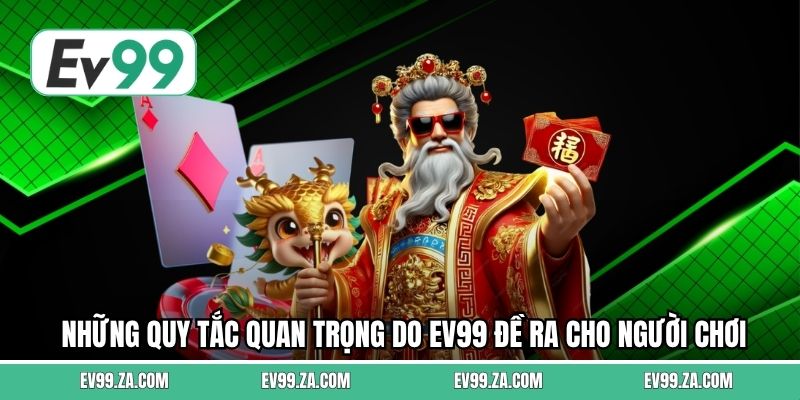Những quy tắc quan trọng do EV99 đề ra cho người chơi Những quy tắc quan trọng do EV99 đề ra cho người chơi