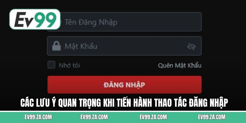 Các lưu ý quan trọng khi tiến hành thao tác đăng nhập Các lưu ý quan trọng khi tiến hành thao tác đăng nhập