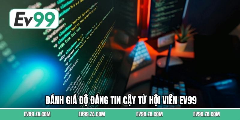 Đánh giá độ đáng tin cậy từ hội viên EV99 Đánh giá độ đáng tin cậy từ hội viên EV99