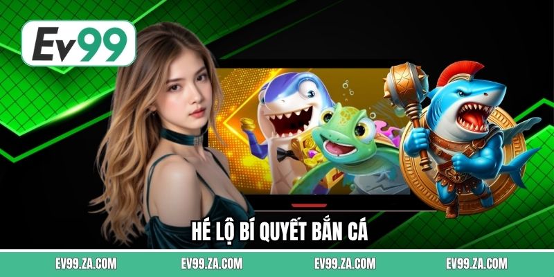 Hé Lộ Bí Quyết Bắn Cá Tuyệt Vời Từ Các Chuyên Gia EV99 1 Hé Lộ Bí Quyết Bắn Cá