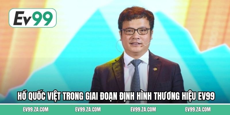 Hồ Quốc Việt trong giai đoạn định hình thương hiệu EV99 Hồ Quốc Việt trong giai đoạn định hình thương hiệu EV99