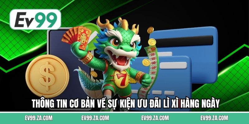 Thông tin cơ bản về sự kiện ưu đãi lì xì hàng ngày Thông tin cơ bản về sự kiện ưu đãi lì xì hàng ngày