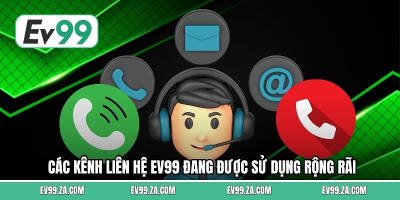Các kênh liên hệ EV99 đang được sử dụng rộng rãi Các kênh liên hệ EV99 đang được sử dụng rộng rãi