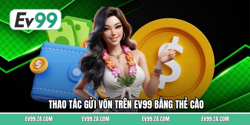 Thao tác gửi vốn trên EV99 bằng thẻ cào Thao tác gửi vốn trên EV99 bằng thẻ cào