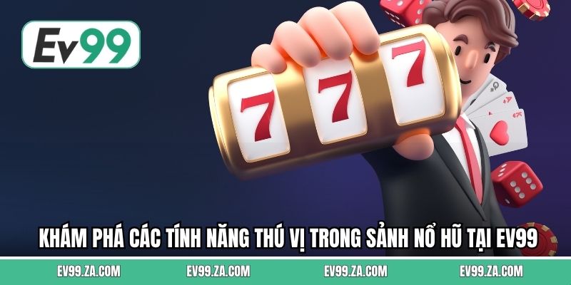 Khám phá các tính năng thú vị trong sảnh nổ hũ tại EV99 Khám phá các tính năng thú vị trong sảnh nổ hũ tại EV99