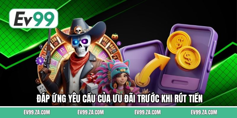 Đáp ứng yêu cầu của ưu đãi trước khi rút tiền Đáp ứng yêu cầu của ưu đãi trước khi rút tiền