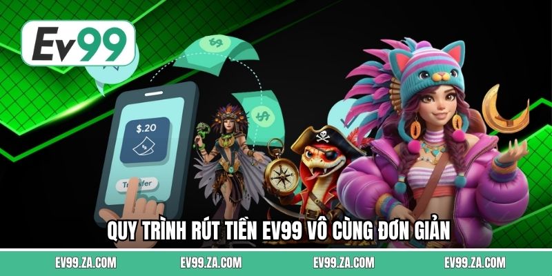 Quy trình rút tiền EV99 vô cùng đơn giản Quy trình rút tiền EV99 vô cùng đơn giản