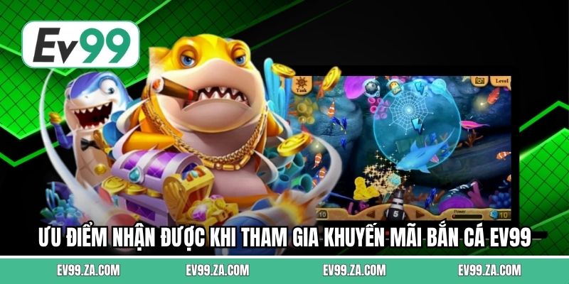 Ưu điểm nhận được khi tham gia khuyến mãi bắn cá EV99 Ưu điểm nhận được khi tham gia khuyến mãi bắn cá EV99