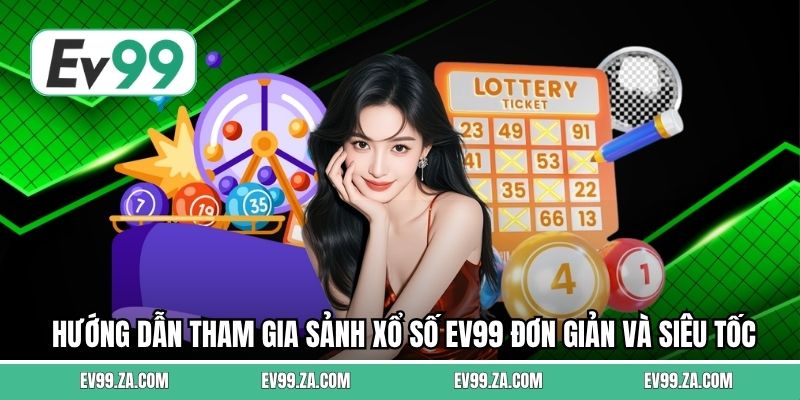 Hướng dẫn tham gia sảnh xổ số EV99 đơn giản và siêu tốc