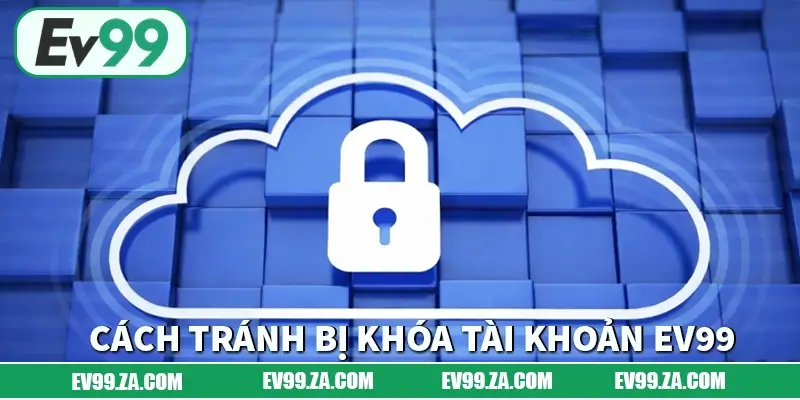 Cách tránh bị khóa tài khoản EV99 hiệu quả khi chơi lâu dài Cách tránh bị khóa tài khoản EV99 hiệu quả khi chơi lâu dài