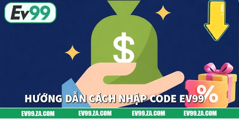 Hướng dẫn cách nhập code EV99 đúng chuẩn, không bị lỗi Hướng dẫn cách nhập code EV99 đúng chuẩn, không bị lỗi
