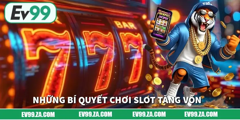 Những bí quyết chơi Slot giúp bảo toàn và tăng vốn tại nhà cái EV99 Những bí quyết chơi Slot giúp bảo toàn và tăng vốn