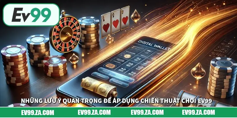 Những lưu ý quan trọng để áp dụng chiến thuật chơi EV99 Những lưu ý quan trọng để áp dụng chiến thuật chơi EV99