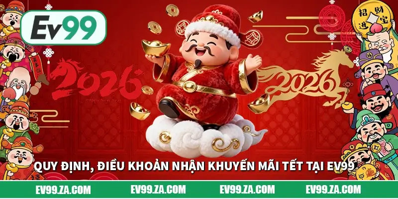 Quy định, điều khoản nhận khuyến mãi Tết tại EV99 Quy định, điều khoản nhận khuyến mãi Tết tại EV99