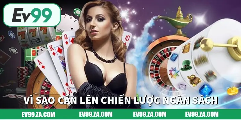 Vì sao cần lên chiến lược ngân sách khi trải nghiệm EV99? Vì sao cần lên chiến lược ngân sách khi trải nghiệm EV99?
